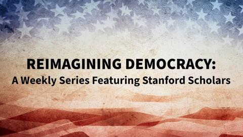 Banner graphic with a weathered American flag background — stars fading into stripes in red, white, and blue — reading 'Reimagining Democracy: A Weekly Series Featuring Stanford Scholars' in bold black text.