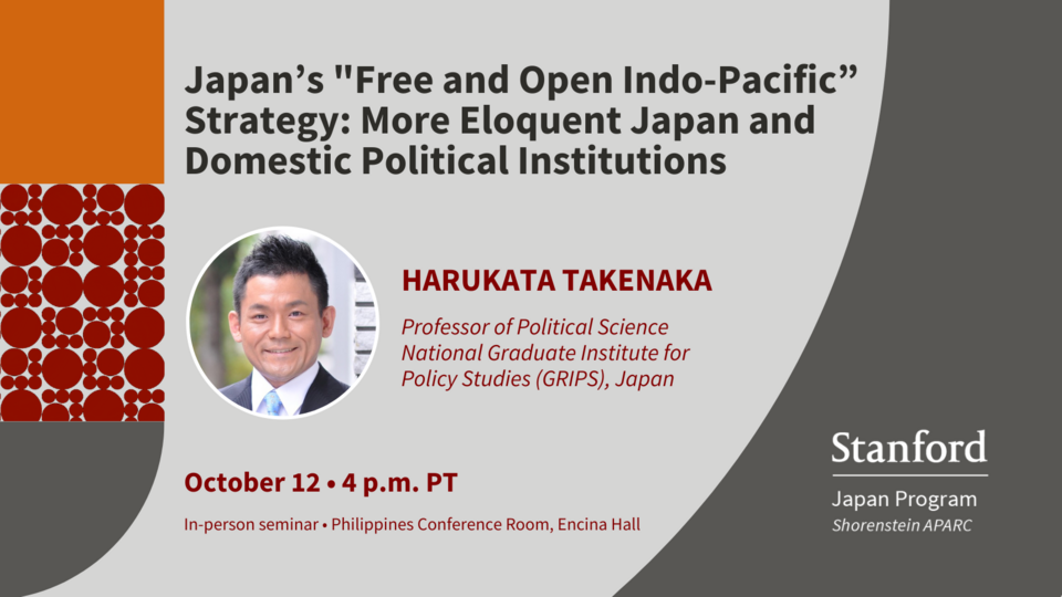 Visually banner card with the event title "Japan’s "Free and Open Indo-Pacific” Strategy: More Eloquent Japan and Domestic Political Institutions", and featuring a circle photo portrait of speaker Professor Harukata Takenaka