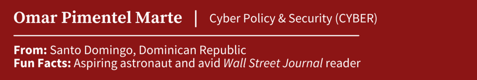 Omar Pimentel; MIP student specializing in Cyber Policy &amp; Security (CYBER); from Santa DOmngo, Domican Republic; actor and reader of the Wall Street Journal